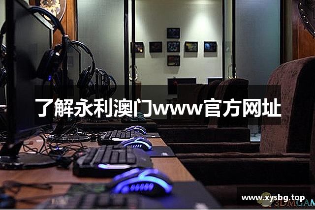 了解永利澳门www官方网址